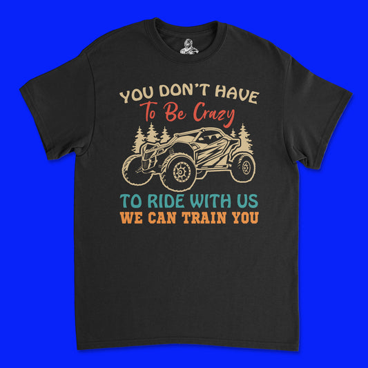 Short Sleeve T Shirt - You Don't Have to Be Crazy To Ride With Us We Will Train You